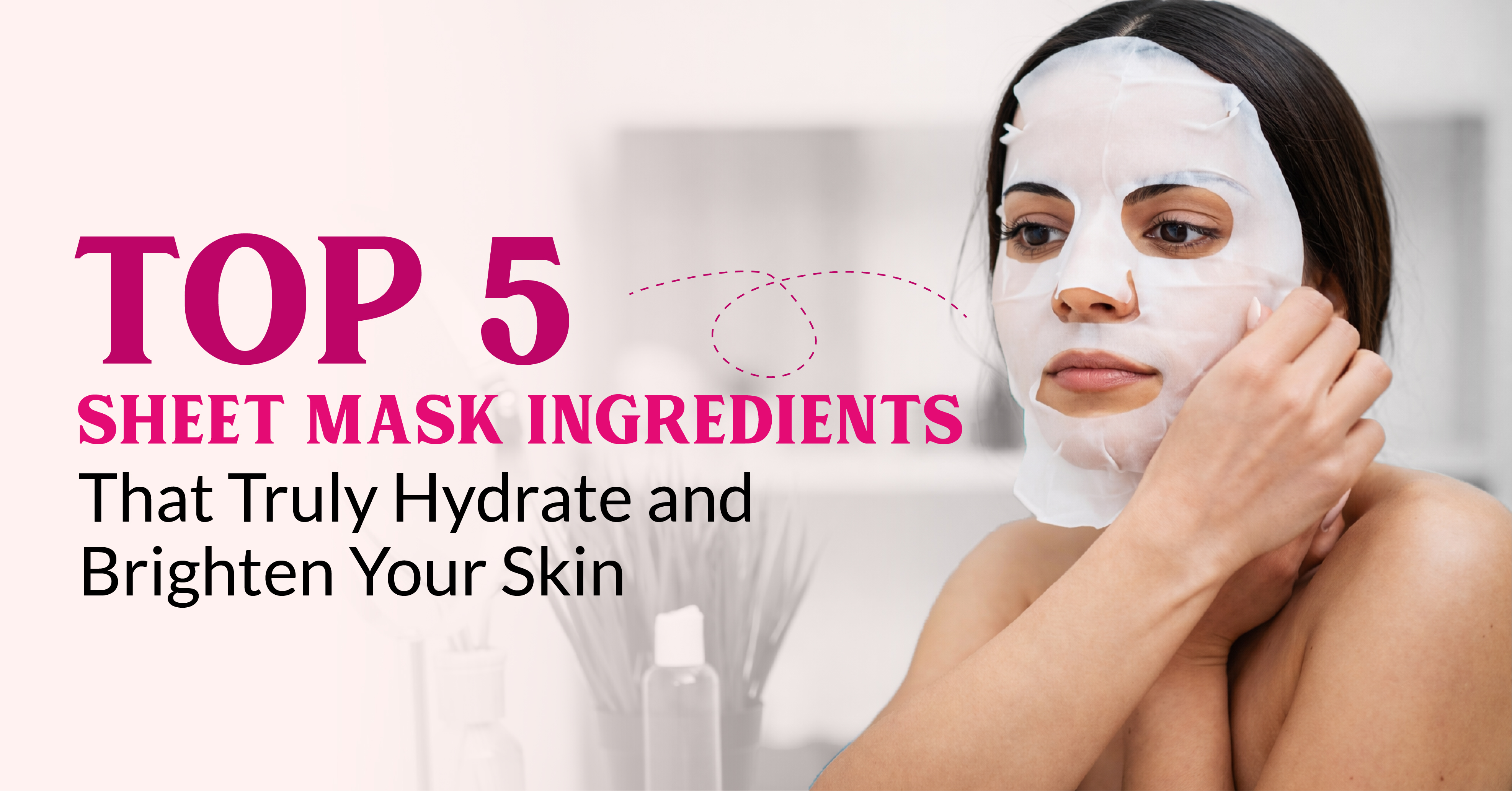 Top 5 Sheet Mask Ingredients That Truly Hydrate and Brighten Your Skin