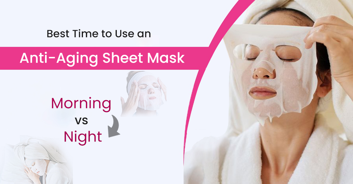 Best Time to Use an Anti-Aging Sheet Mask: Morning vs. Night