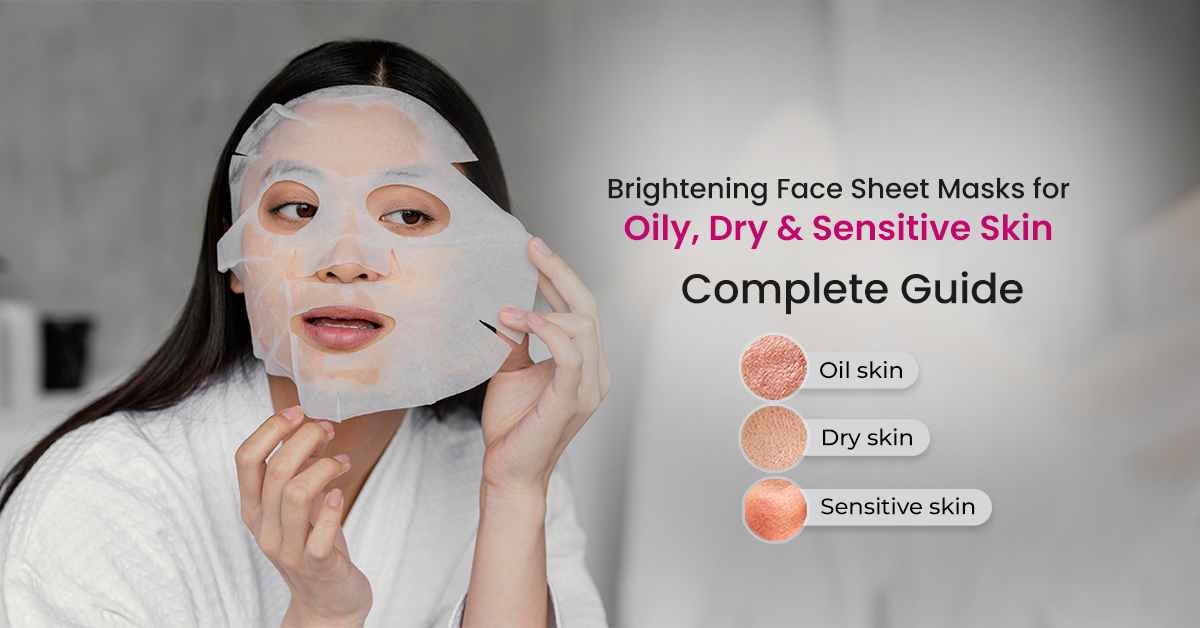 Brightening Face Sheet Masks for Oily, Dry & Sensitive Skin: Complete Guide